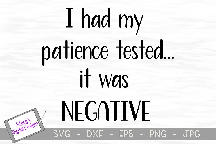 I had my patience tested, it was negative SVG /sarcastic svg