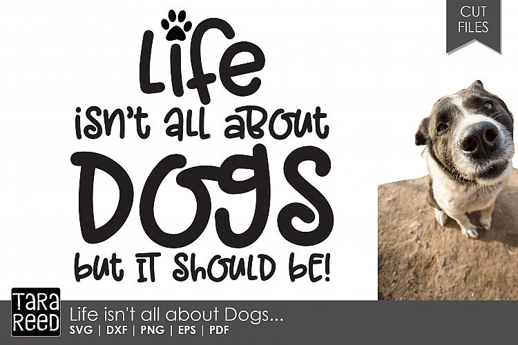 Download Free Svgs Download Life Isn T All About Dogs Dog Svg And Cut Files Free Design Resources