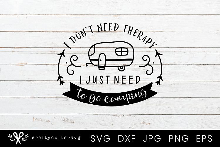 I don't need therapy I just need to go Camping Svg Cut File
