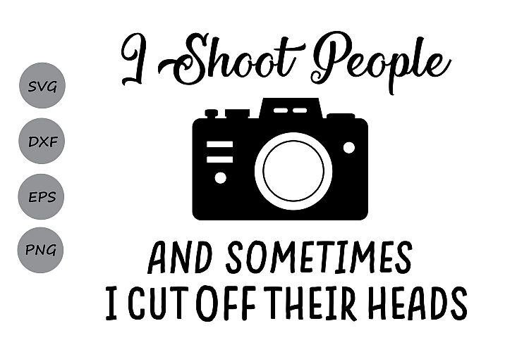 I Shoot People Photographer SVG, I Shoot People Camera SVG, Camera SVG, Photography, Photo, Silhouette, Cricut Files, svg, dxf, eps, png.