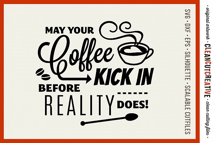 May Coffee Kick in Before Reality - SVG DXF EPS PNG - cutfile for Cricut & Silhouette - clean cutting files