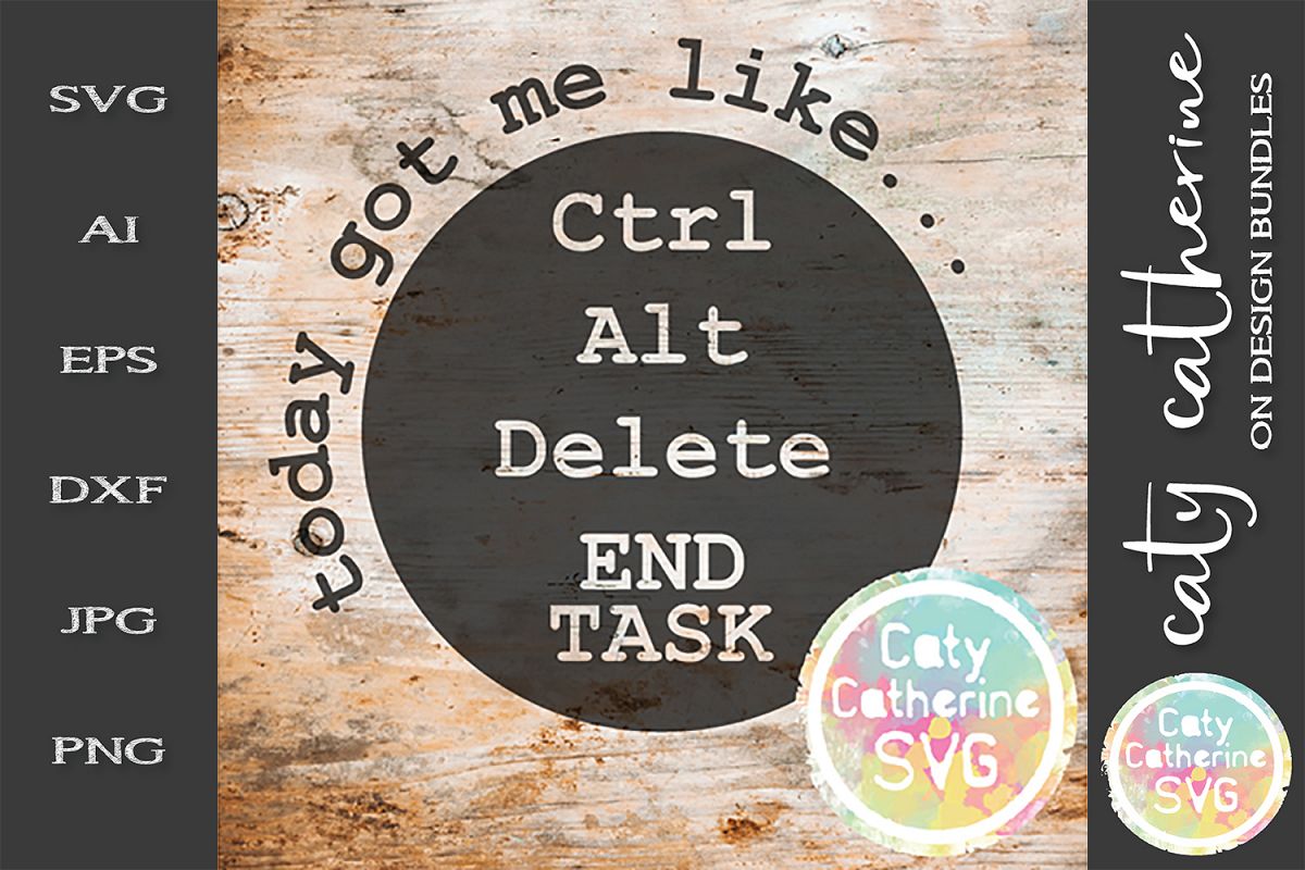 Today Got Me Like Ctrl Alt Delete END TASK SVG Cut File example image 1