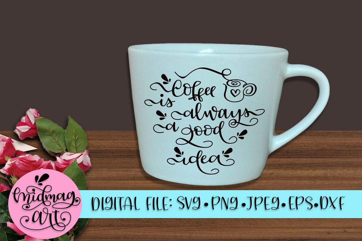 Coffee is always a good idea svg, png, jpeg, eps and dxf example image 1