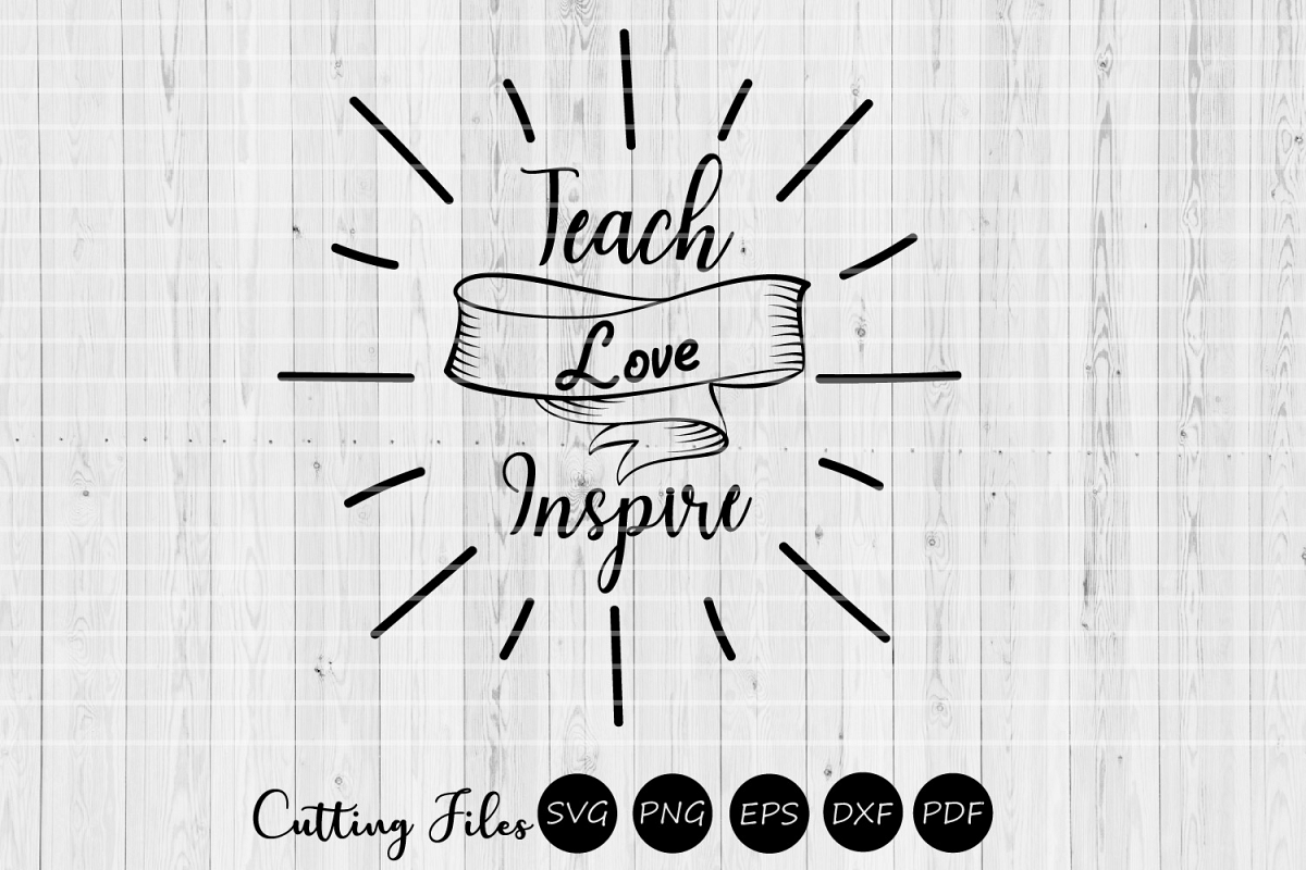 Teach love inspire| SVG cutting files | Cricut |Silhouette | example image 1