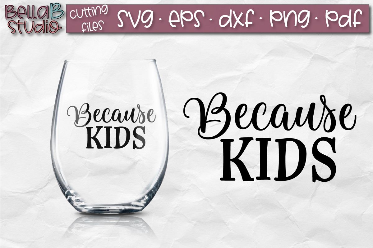 Download Because Kids SVG File, Wine SVG, Wine Glass SVG, Funny