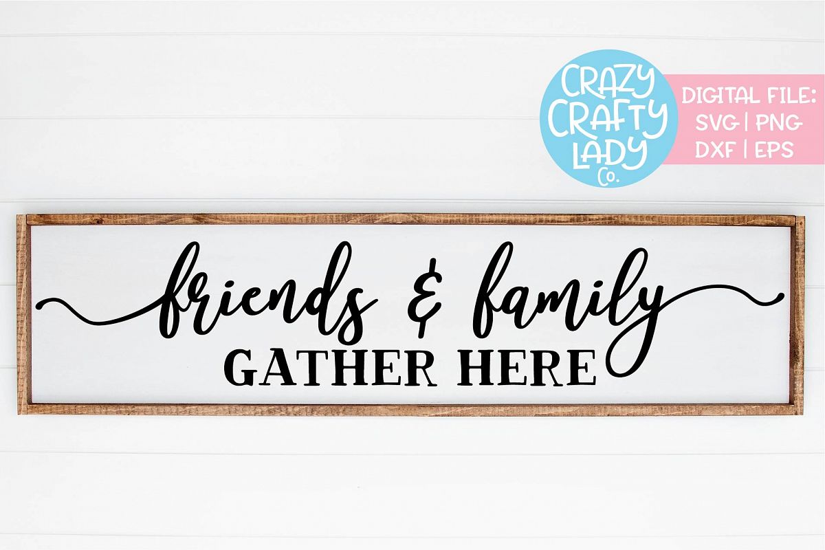 Friends & Family Gather Here Home SVG DXF EPS PNG Cut File