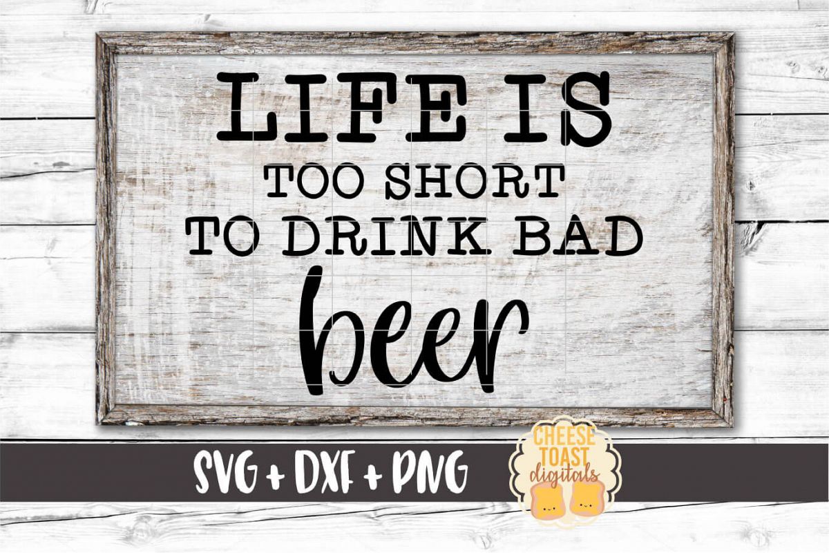 Life Is Too Short To Drink Bad Beer - Beer SVG PNG DXF Files example image 1