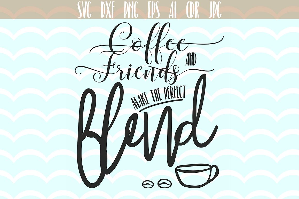 Download Coffee and Friends Make The Perfect Blend SVG, Quote svg cut files, printable, SVG and DXF Cut ...