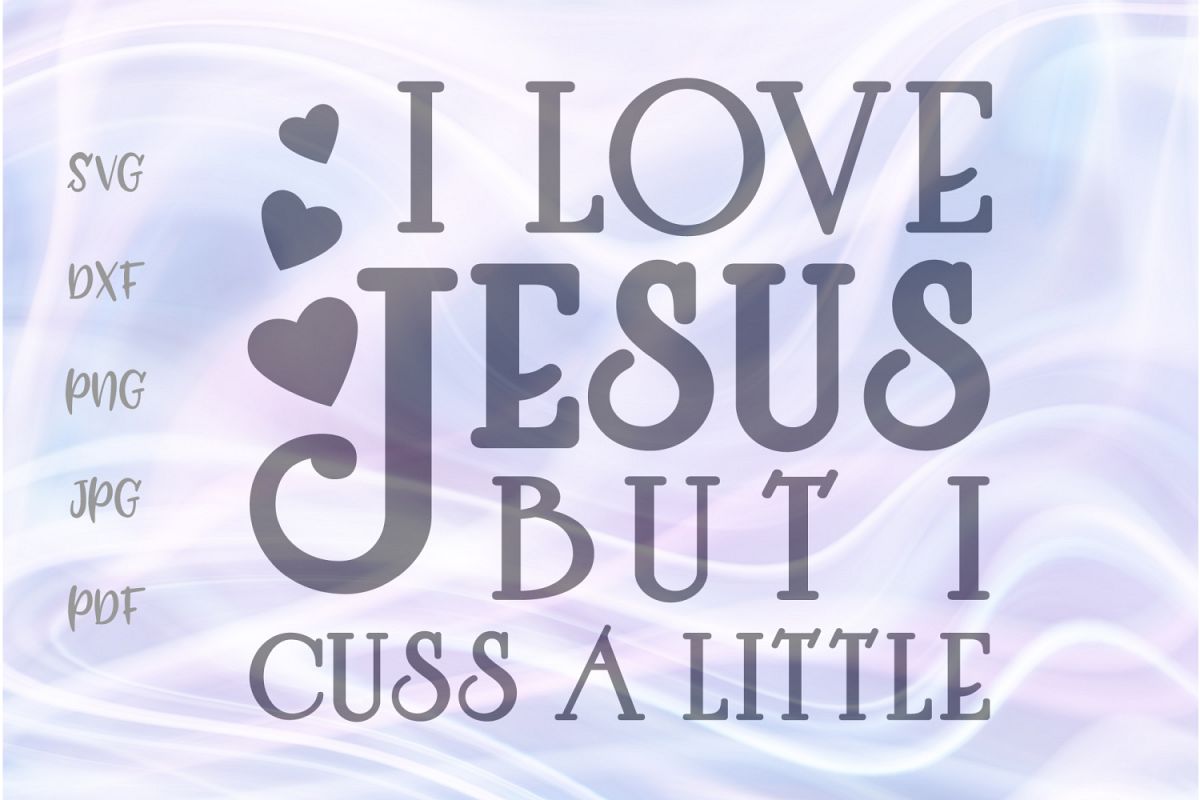 I Love Jesus But I Cuss A Little Funny Cut File Svg Dxf Png