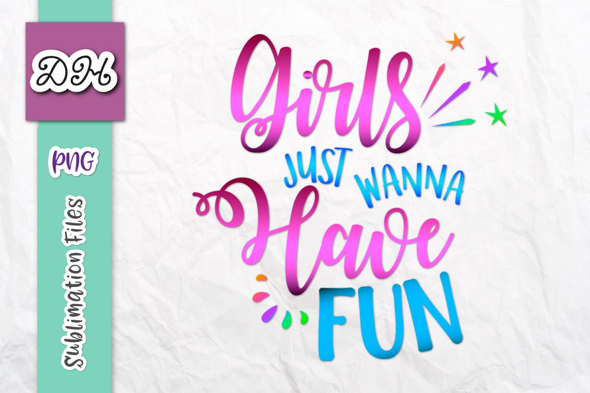 Girls Just Wanna Have Fun Sublimation PNG Mirror Reversed example image 1