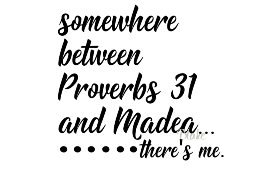 Somewhere between Proverbs 31 and Madea there's me svg cut file for