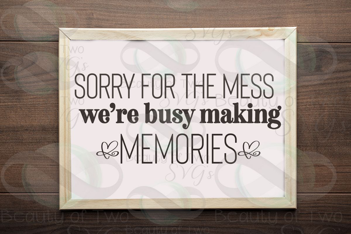 Sorry for the mess sign svg, Making memories svg, family svg example image 1