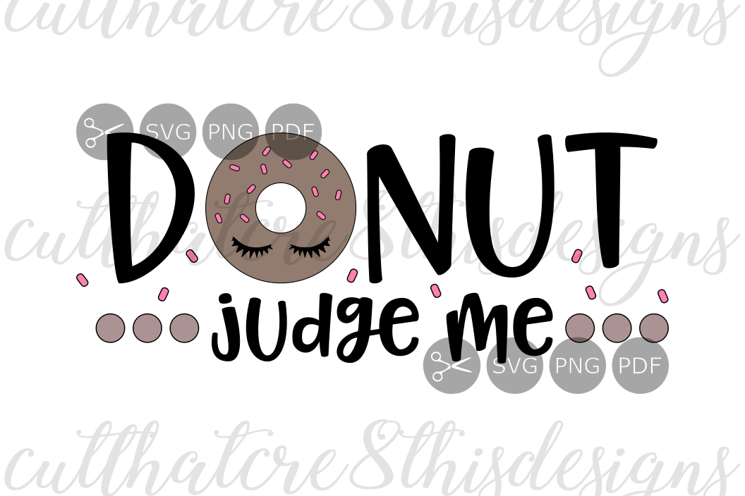 Donut Judge Me, Sweets, Quotes, Sayings, Cut File, SVG, PNG, PDF for