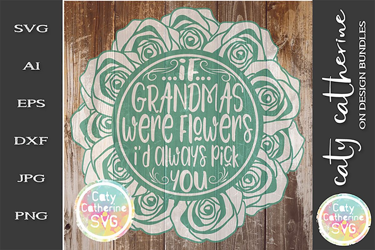 If Grandmas Were Flowers I'd Always Pick You SVG Cut File (248043