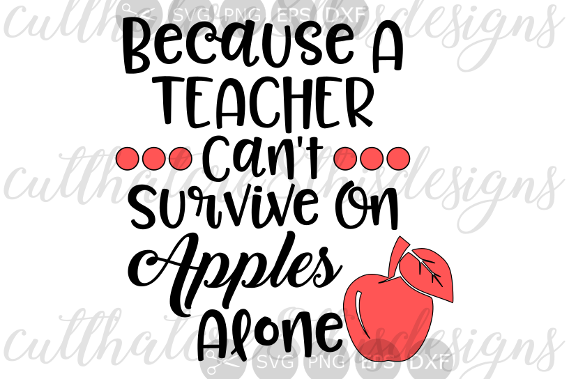 Download Because A Teacher Can't Survive On Apples Alone, Quotes, Sayings, Cut File, SVG, PNG, EPS, DXF ...