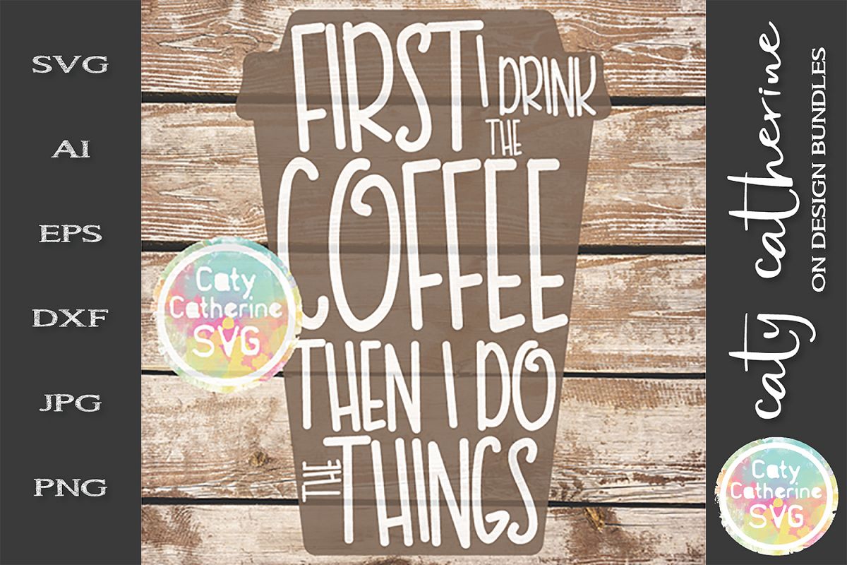 First I Drink The Coffee Then I Do The Things SVG Cut File example image 1