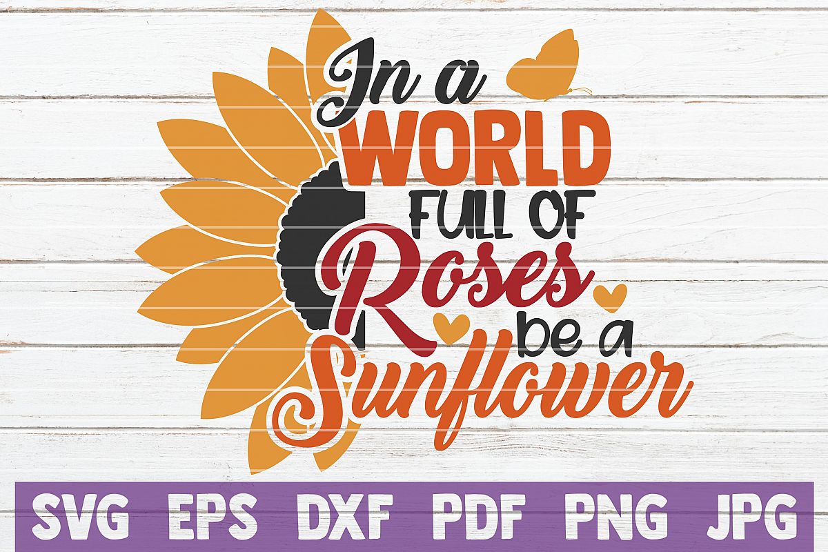 Download In a World Full Of Roses Be a Sunflower SVG Cut File ...