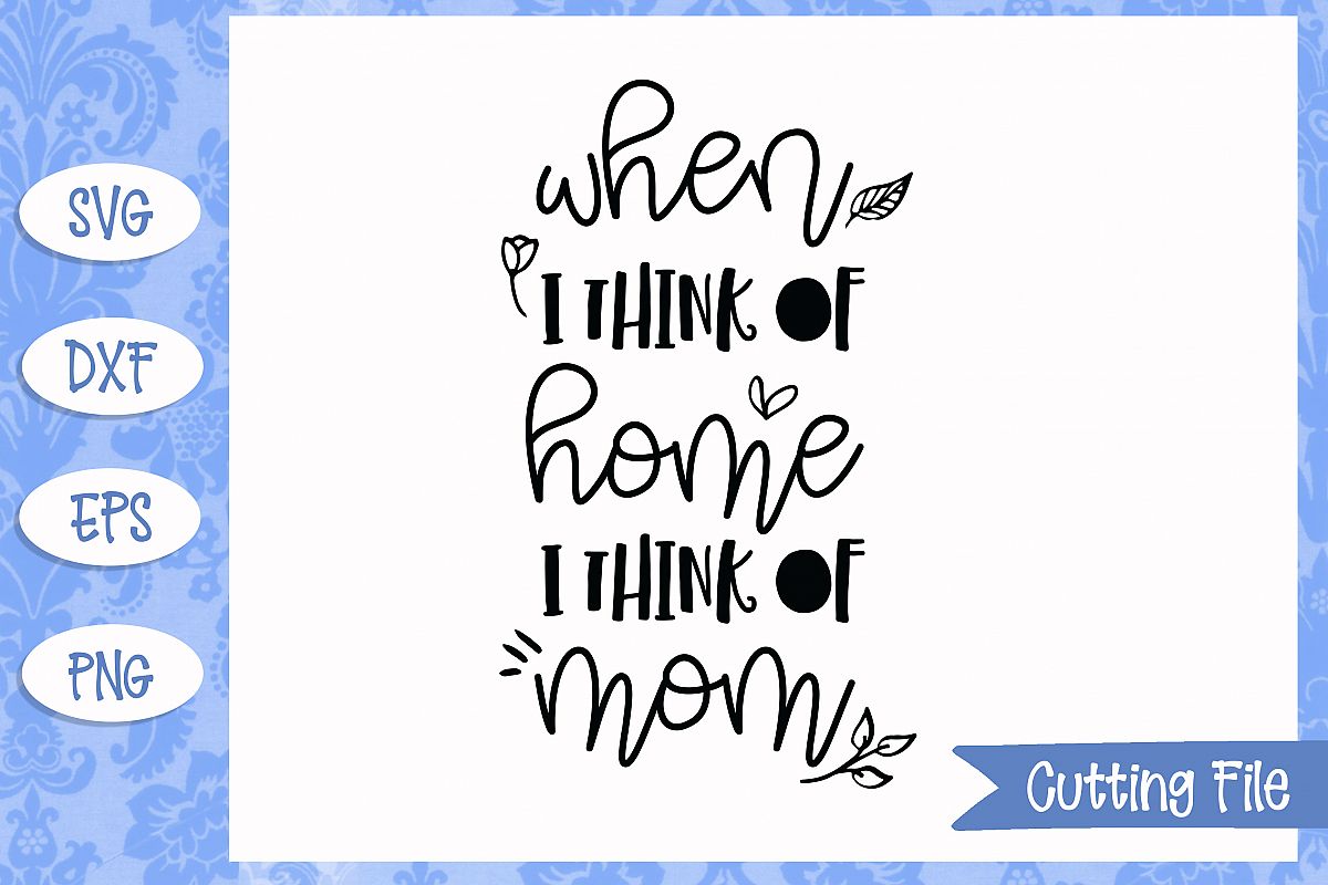 When I think of home I think of mom SVG File example image 1
