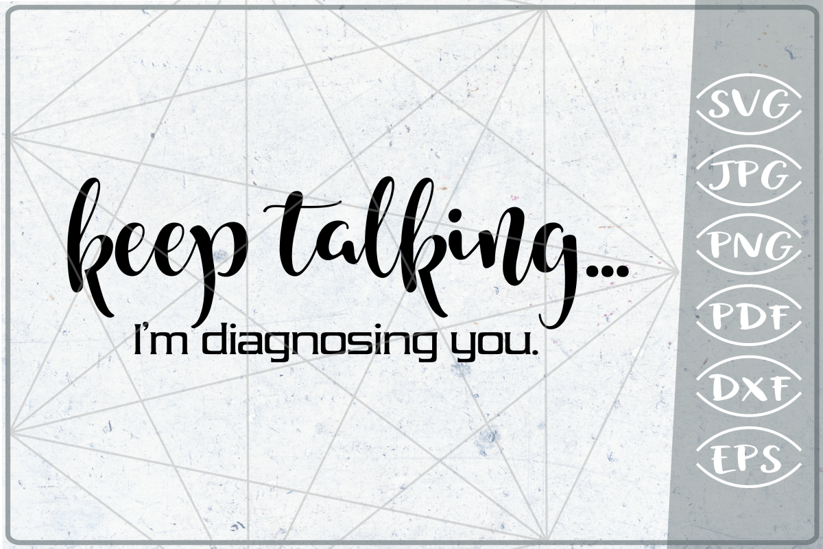 Sarcastic Quote SVG Cut File-Keep Talking I'm Diagnosing You (290680) | Sublimation | Design Bundles