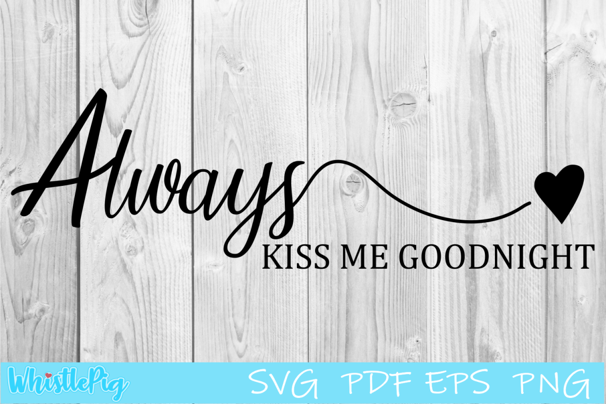 Always Kiss Me Goodnight SVG - Sign SVG - Love Quote SVG