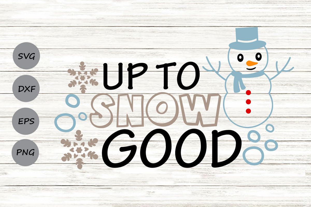 Up To Snow Good Svg, Christmas Svg, Snowman Svg, Snowflake. example image 1
