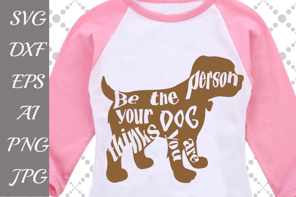Be the person your dog thinks you are Svg example image 1