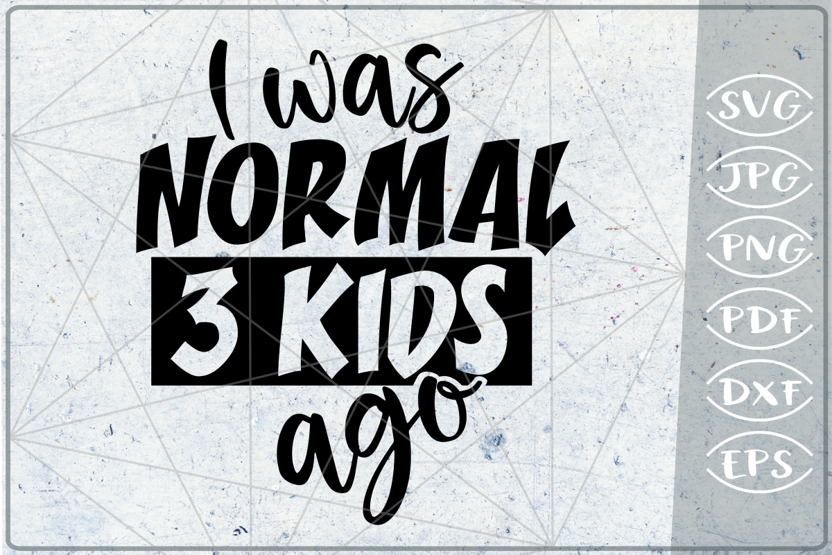 Download I Was Normal 3 Kids Ago SVG Cutting File - Mom Life (249575) | Cut Files | Design Bundles