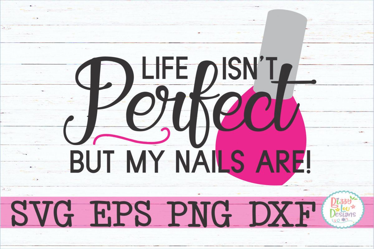 Life isn't perfect but my nails are