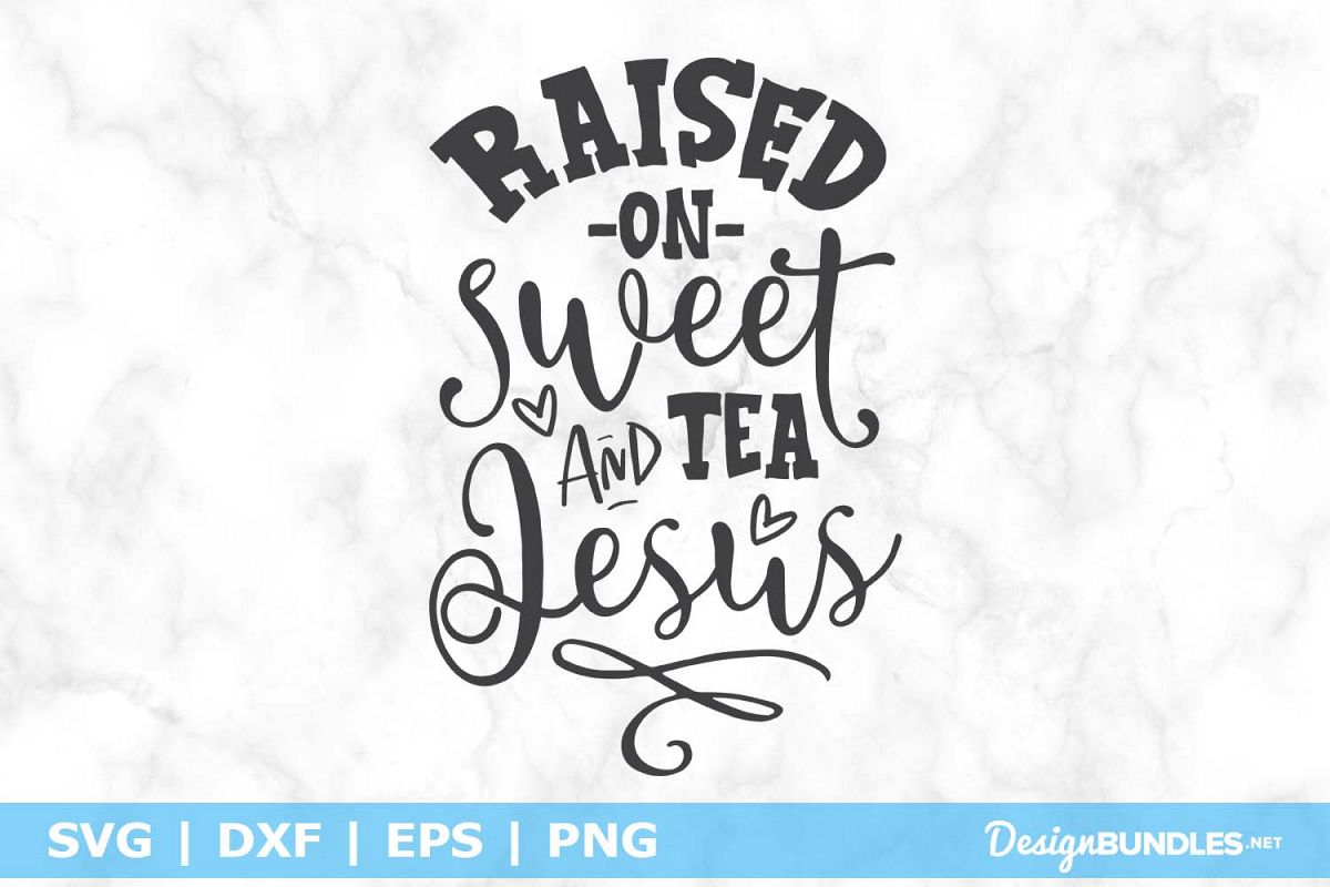 Free Free 225 Raised On Sweet Tea And Jesus Svg Free SVG PNG EPS DXF File