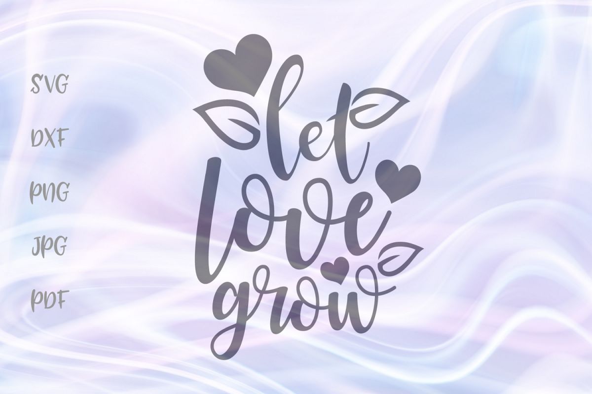 Download Let Love Grow Inspirational Sign Cut File SVG DXF PNG PDF
