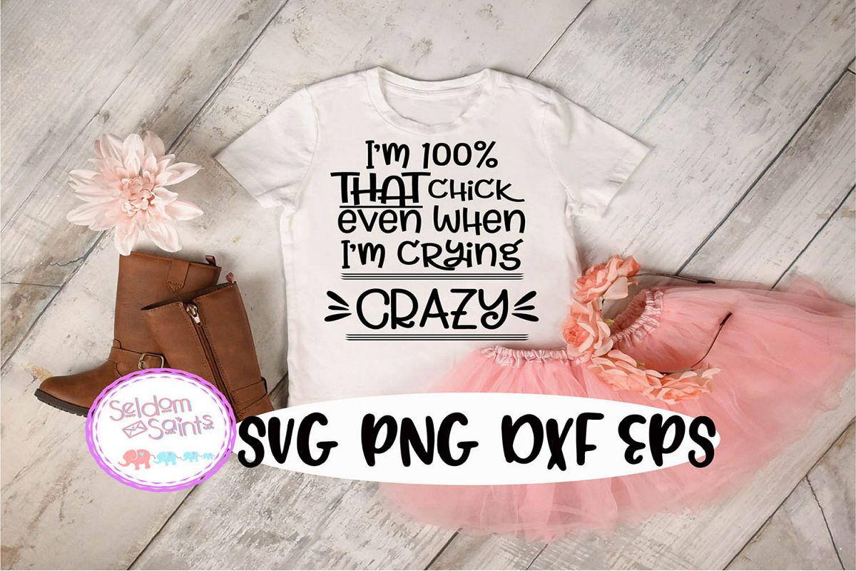 I'm 100 percent that Chick even when Im crying crazy SVG PNG example image 1
