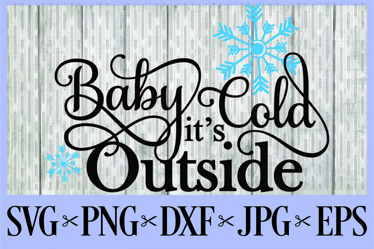 Baby it's cold Outside - snowflakes SVG PNG EPS DXF JPG ...
