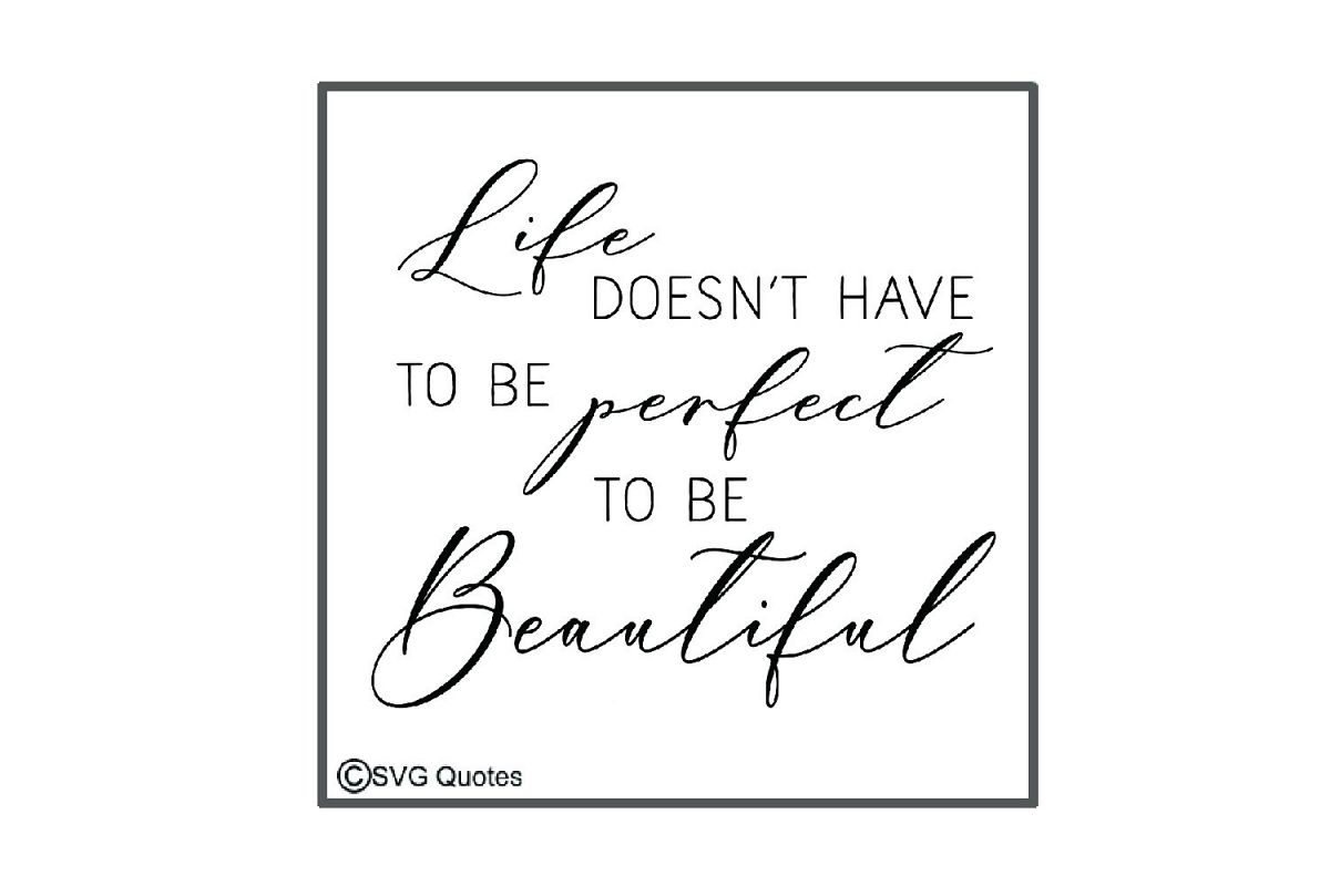 Life Doesn't have to be Perfect to be Beautiful