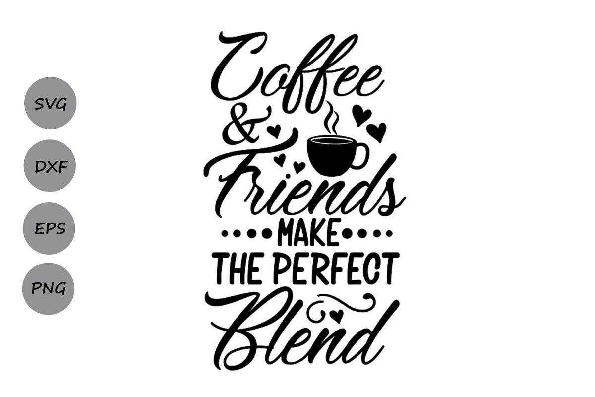 Coffee & Friends Make The Perfect Blend Svg, Coffee Quote ...