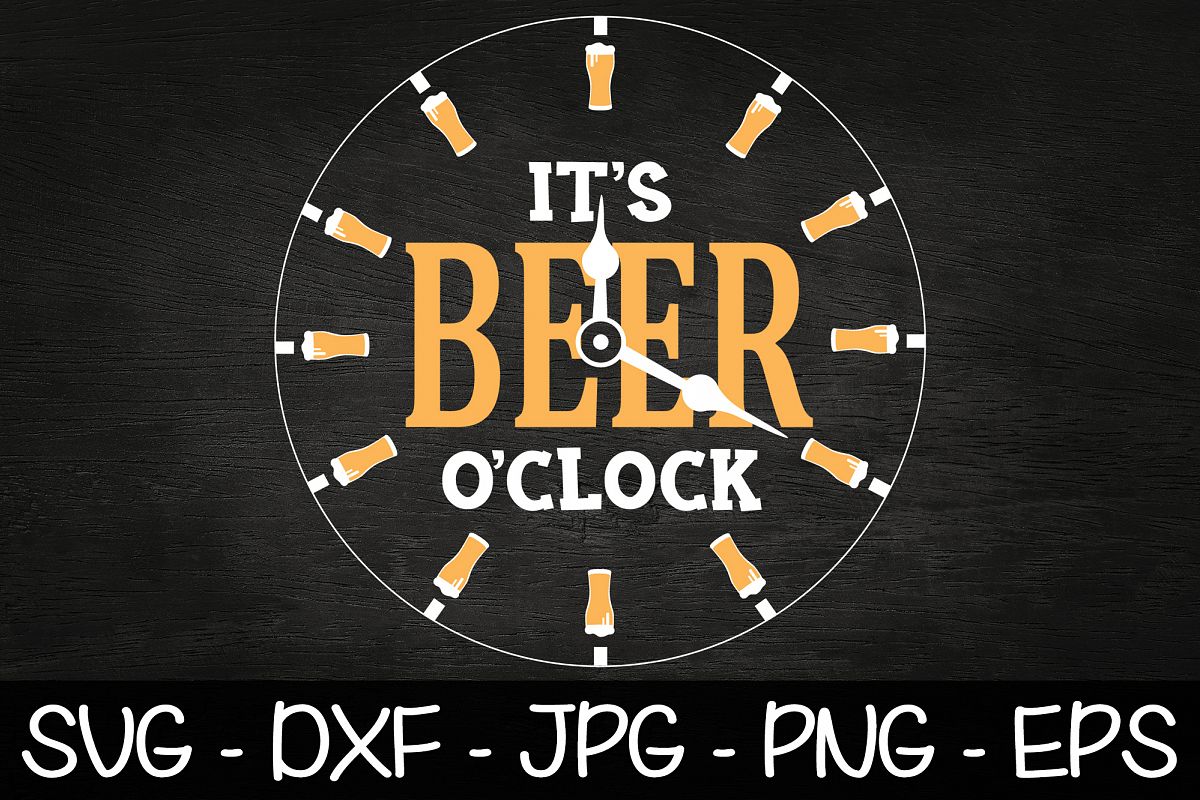 Its Beer Oclock Svg Eps Png Beer Saying Svg T For Dad 416280