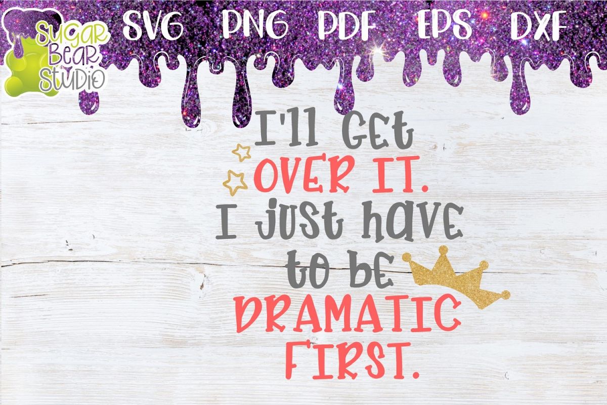 I'll Get Over It. I Just Have To Be Dramatic First SVG example image 1