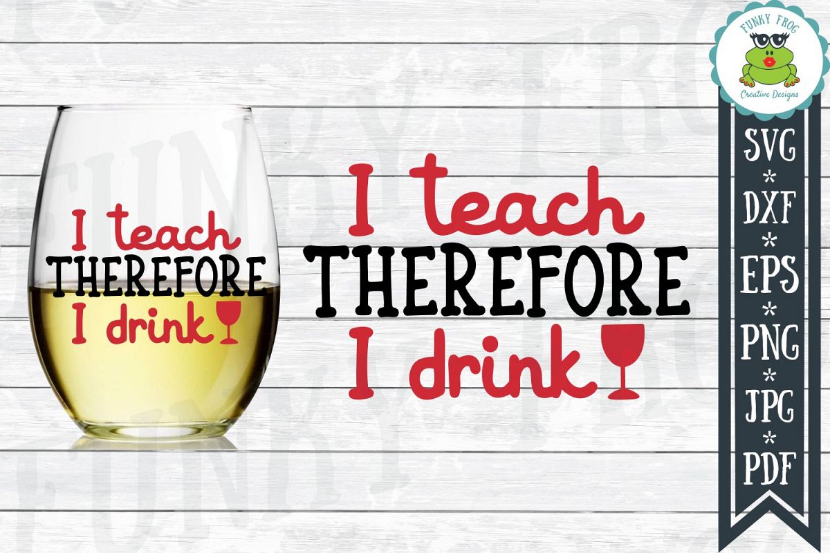 I Teach Therefore I Drink - Teacher SVG Cut File example image 1