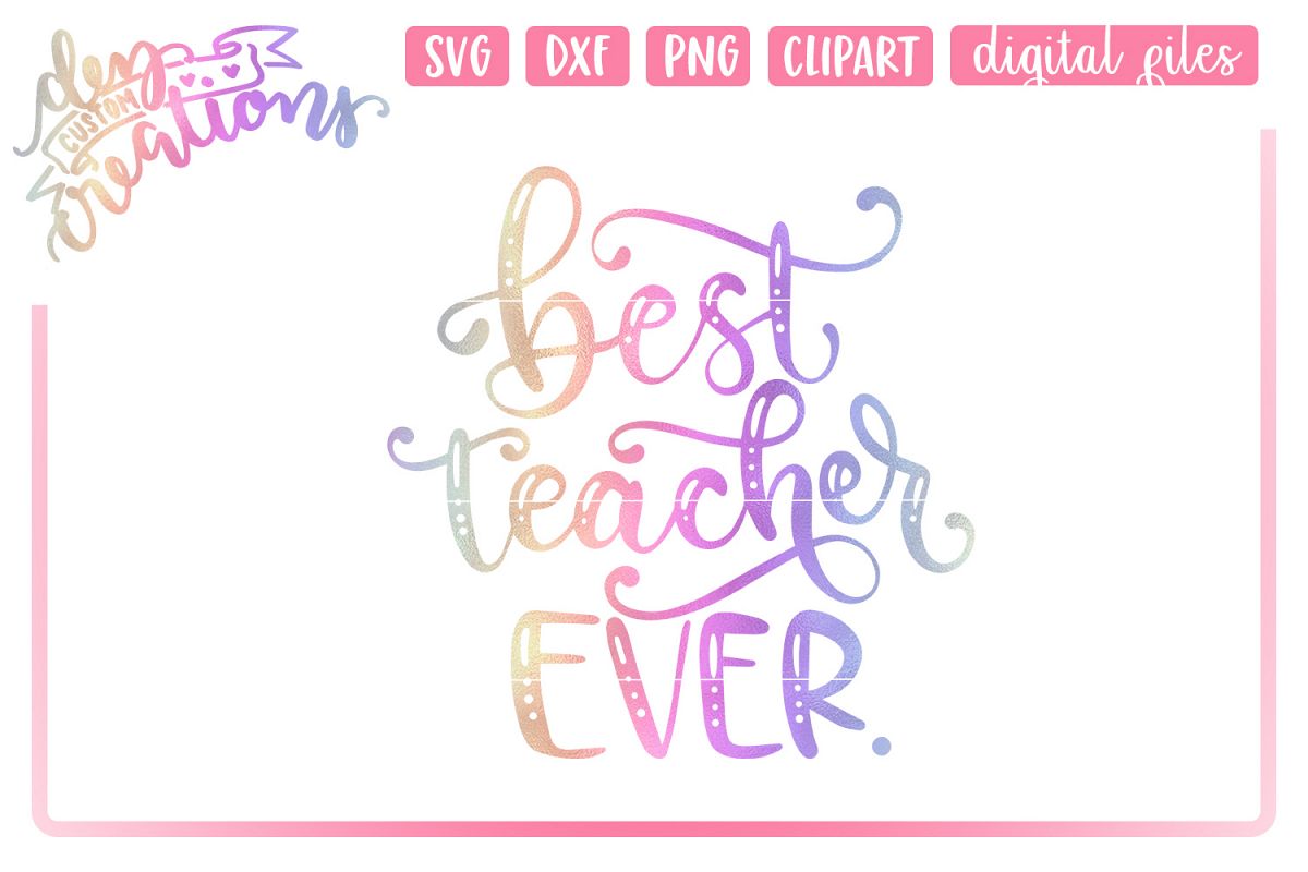 Best Teacher Ever - Hand lettered SVG, DXF, PNG cut files (255960