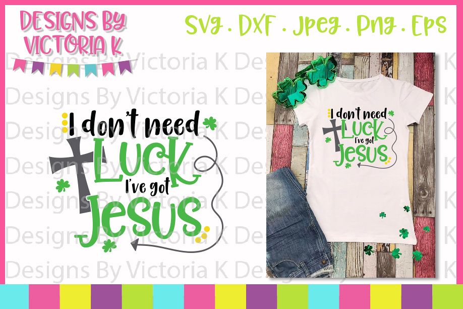 St Patrick's Day, I don't need luck I have Jesus, SVG, DXF example image 1