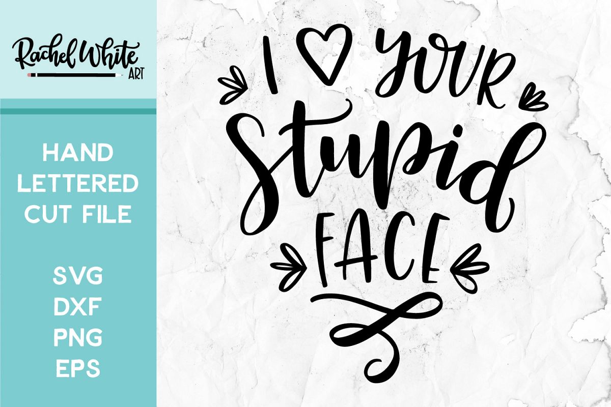 Cut File, I Love Your Stupid Face SVG example image 1