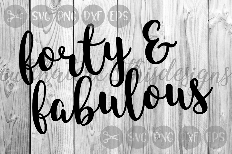 Forty And Fabulous, Birthday, 40, Milestone, Cut File, SVG example image 1