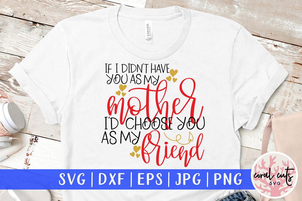 If I didn't have you as my mother I'd choose you as friend example image 1