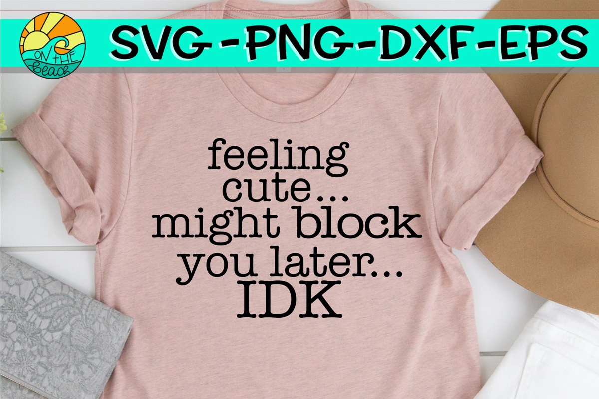 Feeling Cute Like Might Block You Later IDK - SVG example image 1