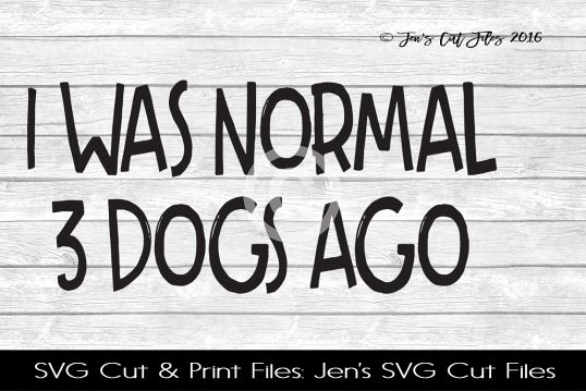 I Was Normal 3 Dogs Ago SVG Cut File example image 1