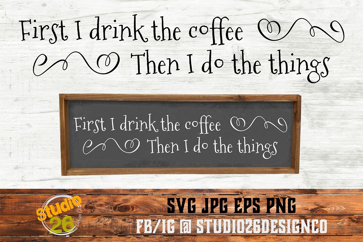First I Drink the Coffee, Then I Do the Things - SVG PNG EPS example image 1