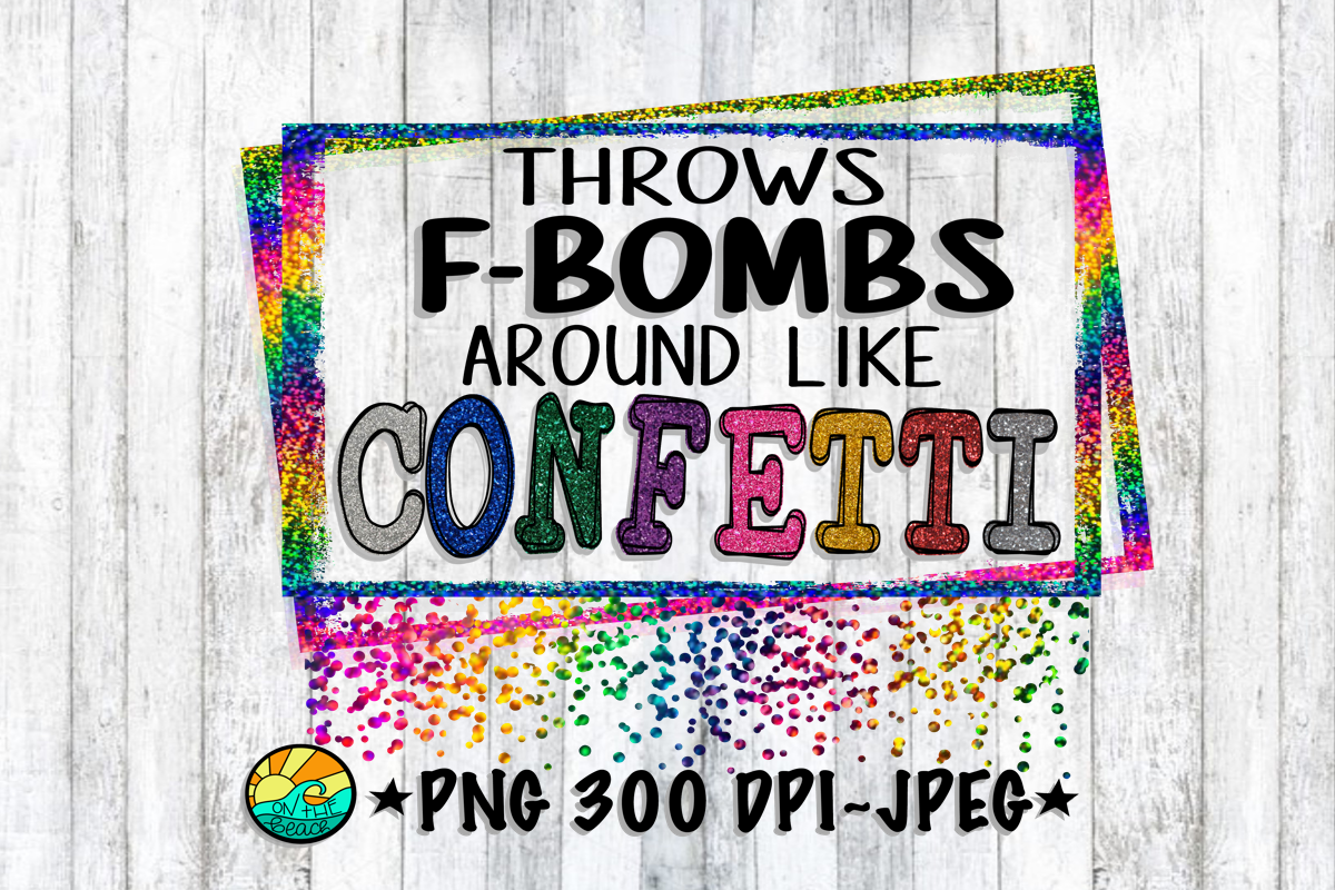 Throws F-Bombs Around Like Confetti - PNG for Sublimation example image 1