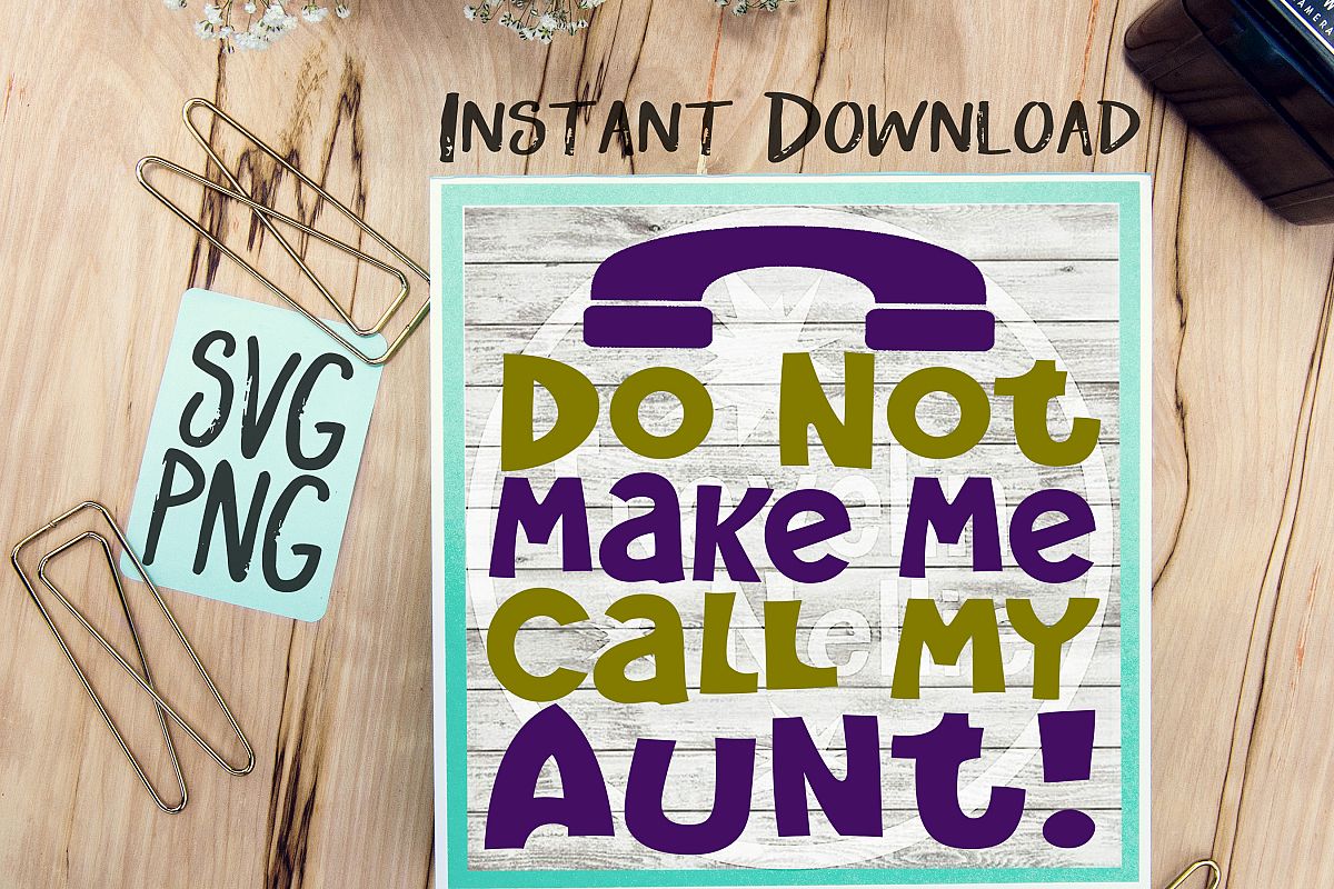 Do Not Make Me Call My Aunt SVG PNG Image Design for Cut Machines Print DIY Design Brother Cricut Cameo Cutout example image 1