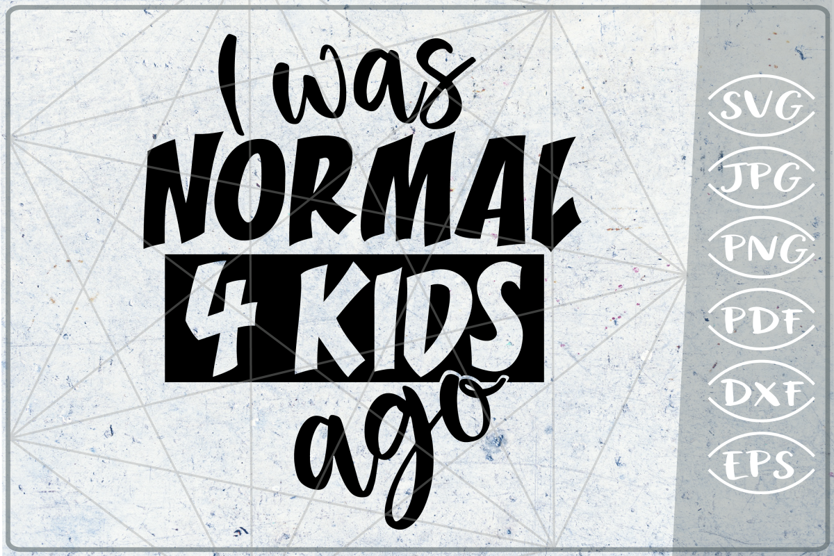 I Was Normal 4 Kids Ago SVG Cutting File - Mom Life example image 1