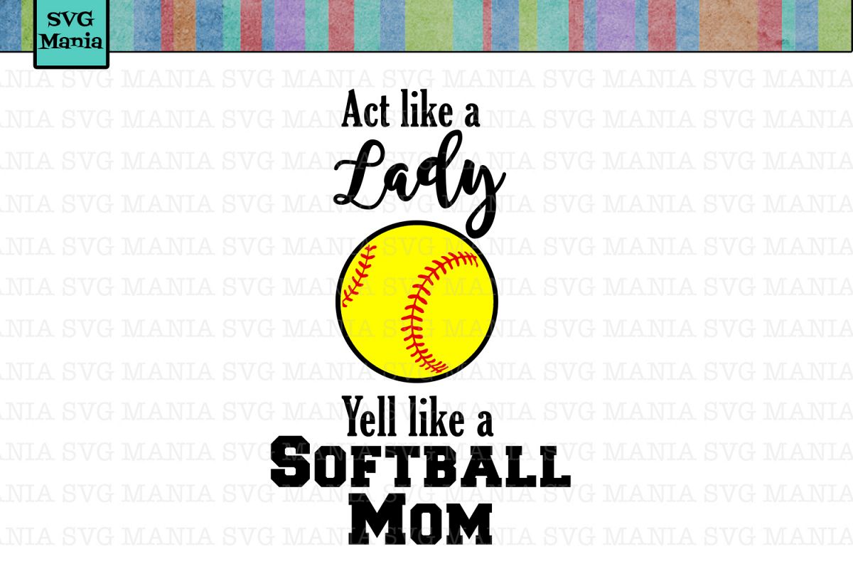 Download Act Like a Lady Yell Like a Softball Mom SVG File, Funny ...