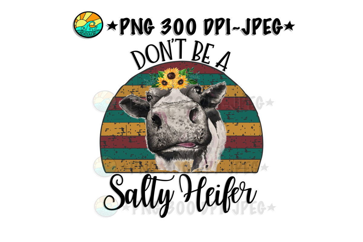 Don't Be A Salty Heifer - PNG for Sublimation - Sunflower example image 1